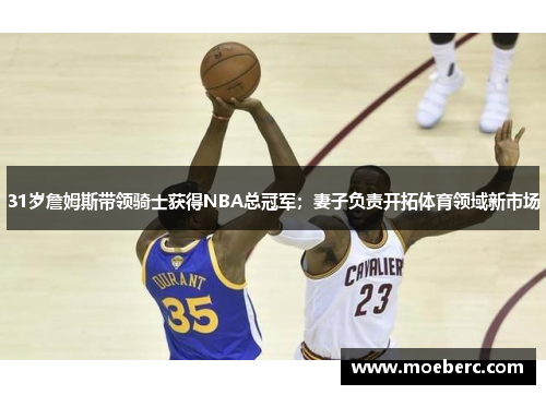 31岁詹姆斯带领骑士获得NBA总冠军；妻子负责开拓体育领域新市场